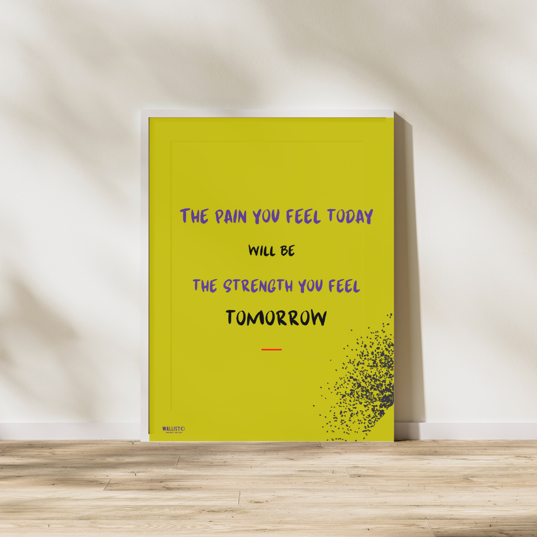 The Pain You Feel Today is the Strenght You Feel Tomorrow